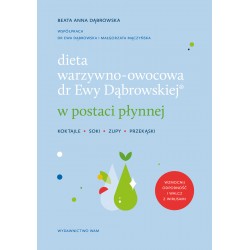 Dieta warzywno-owocowa dr Ewy Dąbrowskiej w postaci płynnej. Koktajle, soki, zupy, przekąski wyd. 2