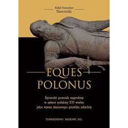 Eques Polonus Rycerski pomnik nagrobny w sztuce polskiej XVI wieku jako wyraz stanowego prestiżu szlachty